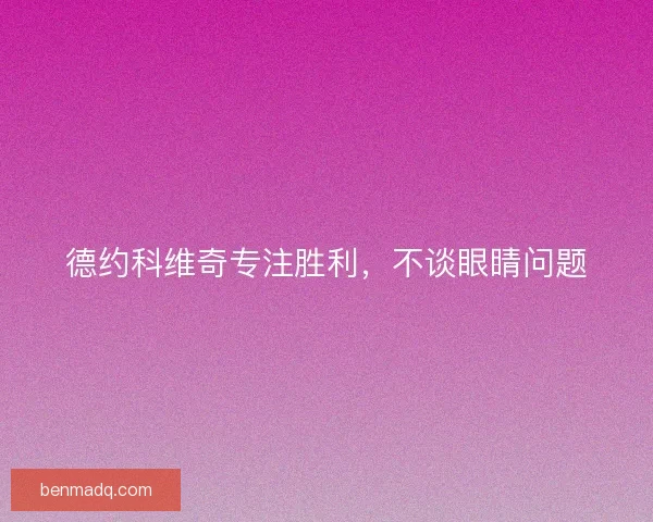 德约科维奇专注胜利，不谈眼睛问题