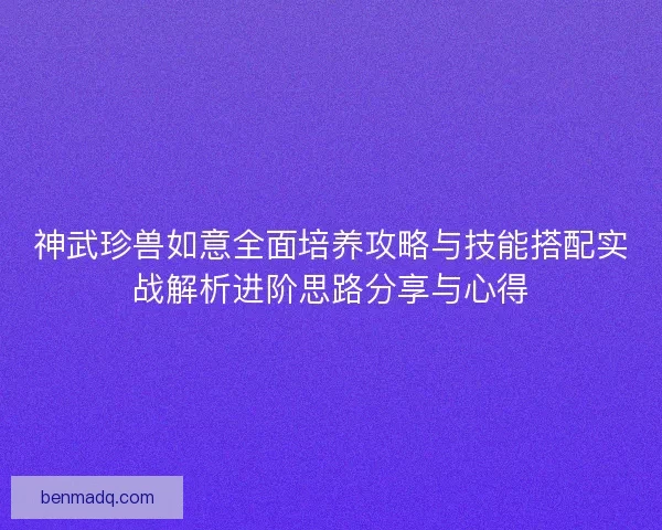 神武珍兽如意全面培养攻略与技能搭配实战解析进阶思路分享与心得